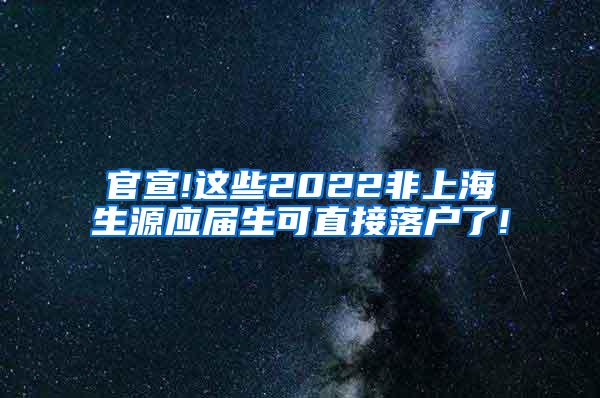 官宣!这些2022非上海生源应届生可直接落户了!