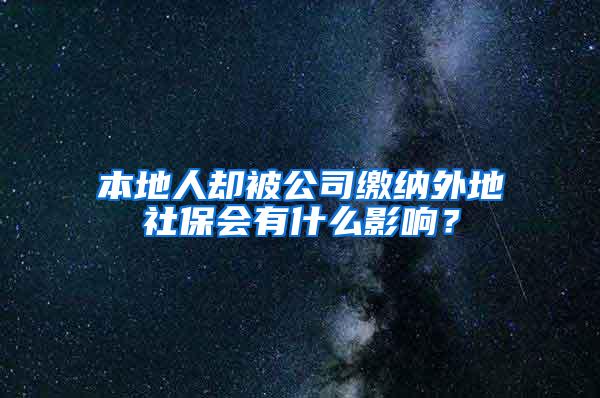 本地人却被公司缴纳外地社保会有什么影响？