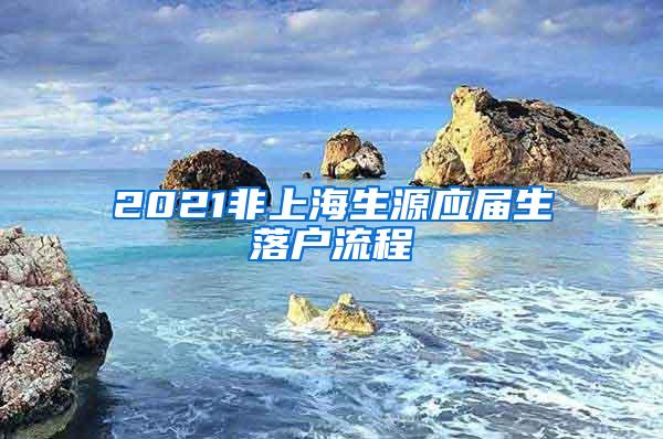 2021非上海生源应届生落户流程