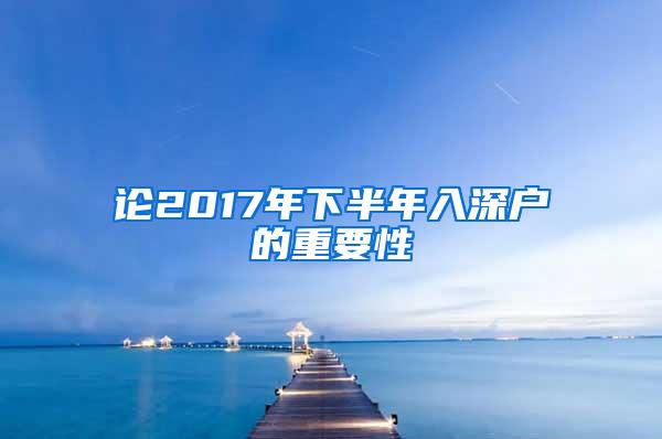 论2017年下半年入深户的重要性