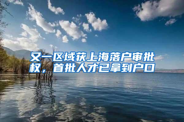 又一区域获上海落户审批权，首批人才已拿到户口