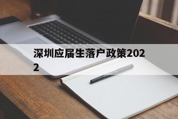 深圳应届生落户政策2022(深圳应届生落户政策2022最新版) 深圳核准入户