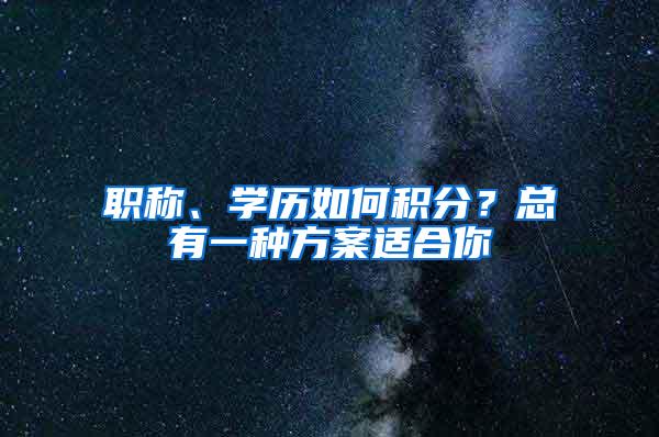 职称、学历如何积分？总有一种方案适合你