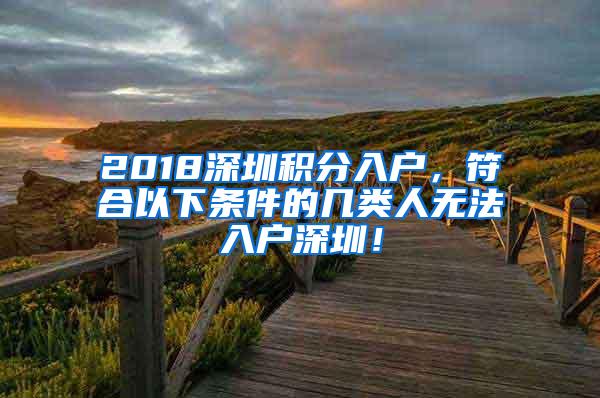 2018深圳积分入户，符合以下条件的几类人无法入户深圳！