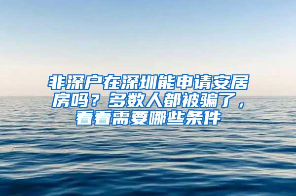 非深户在深圳能申请安居房吗？多数人都被骗了，看看需要哪些条件