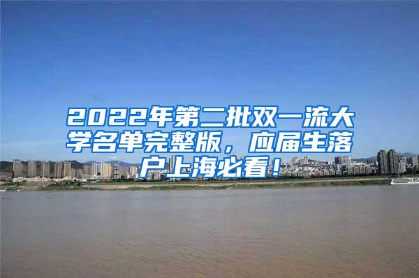2022年第二批双一流大学名单完整版，应届生落户上海必看！