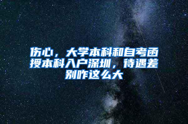 伤心，大学本科和自考函授本科入户深圳，待遇差别咋这么大