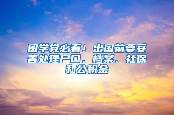 留学党必看！出国前要妥善处理户口、档案、社保和公积金