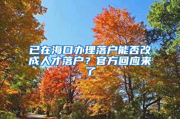 已在海口办理落户能否改成人才落户？官方回应来了