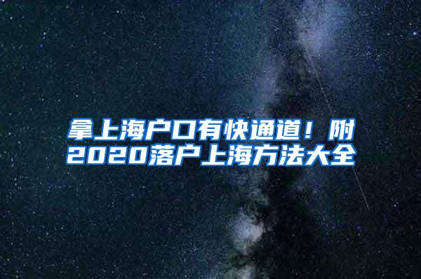 拿上海户口有快通道！附2020落户上海方法大全