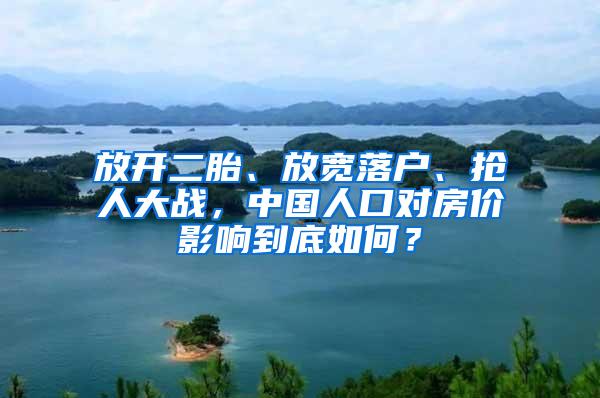 放开二胎、放宽落户、抢人大战，中国人口对房价影响到底如何？