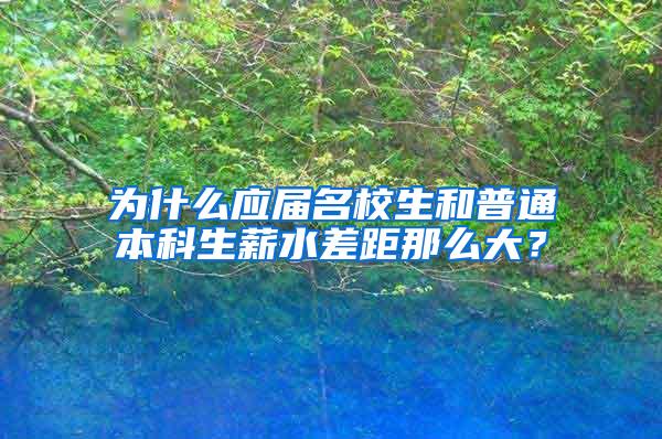 为什么应届名校生和普通本科生薪水差距那么大？