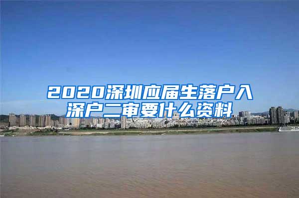 2020深圳应届生落户入深户二审要什么资料