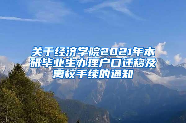 关于经济学院2021年本研毕业生办理户口迁移及离校手续的通知