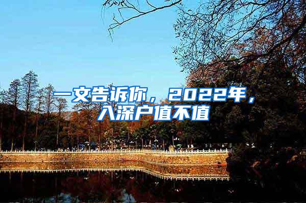 一文告诉你，2022年，入深户值不值