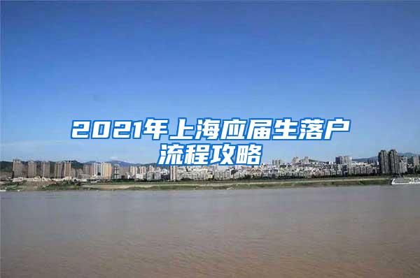 2021年上海应届生落户流程攻略