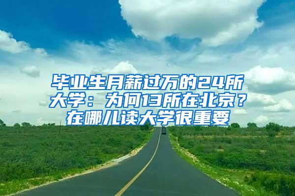 毕业生月薪过万的24所大学：为何13所在北京？在哪儿读大学很重要