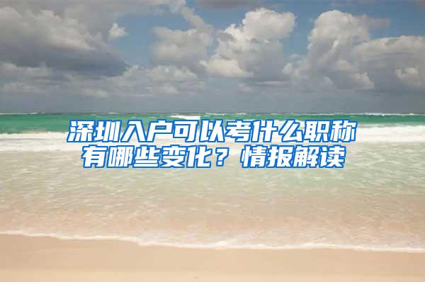 深圳入户可以考什么职称有哪些变化？情报解读