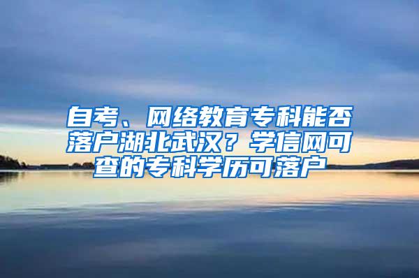 自考、网络教育专科能否落户湖北武汉？学信网可查的专科学历可落户