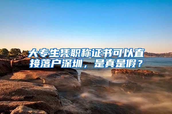 大专生凭职称证书可以直接落户深圳，是真是假？