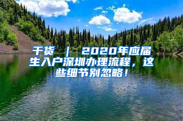 干货 ｜ 2020年应届生入户深圳办理流程，这些细节别忽略！