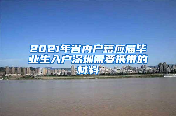 2021年省内户籍应届毕业生入户深圳需要携带的材料