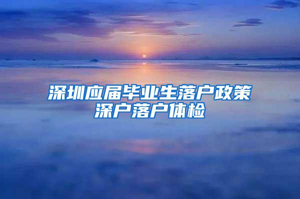 深圳应届毕业生落户政策深户落户体检