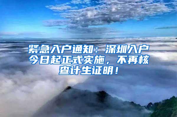 紧急入户通知：深圳入户今日起正式实施，不再核查计生证明！