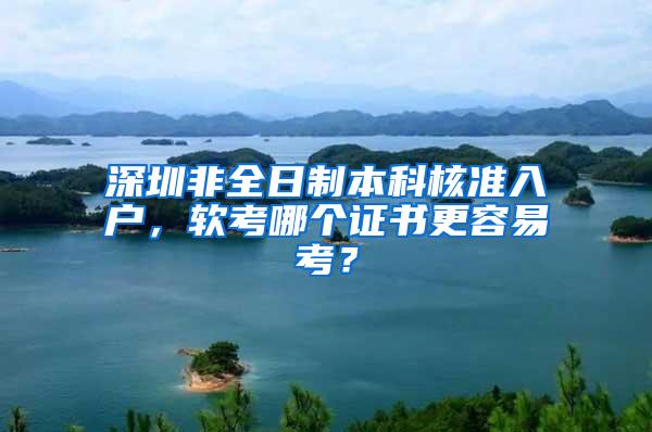 深圳非全日制本科核准入户，软考哪个证书更容易考？