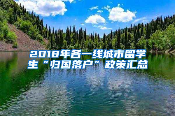 2018年各一线城市留学生“归国落户”政策汇总