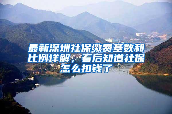 最新深圳社保缴费基数和比例详解，看后知道社保怎么扣钱了