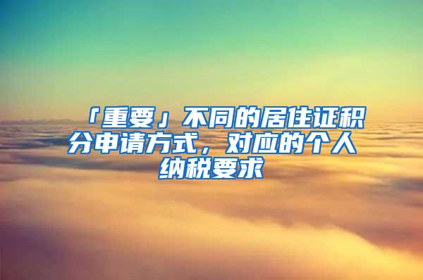 「重要」不同的居住证积分申请方式，对应的个人纳税要求