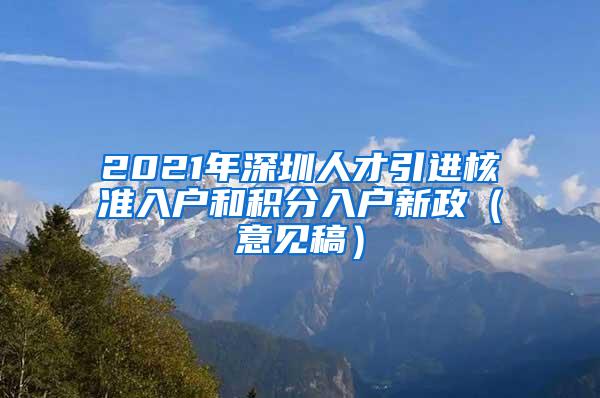 2021年深圳人才引进核准入户和积分入户新政（意见稿）