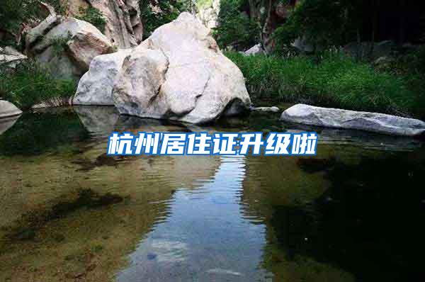 杭州居住证升级啦
