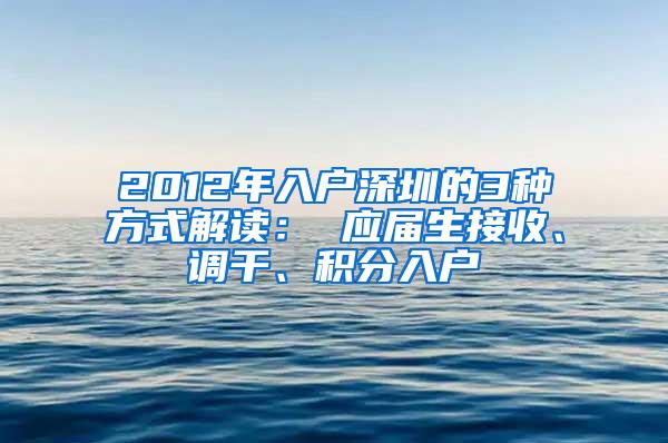 2012年入户深圳的3种方式解读： 应届生接收、调干、积分入户