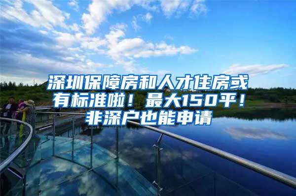 深圳保障房和人才住房或有标准啦！最大150平！非深户也能申请