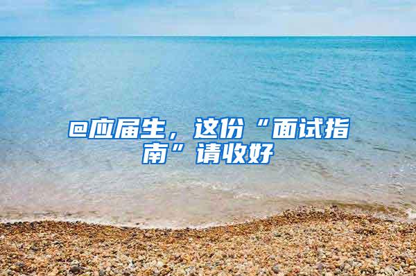 @应届生，这份“面试指南”请收好