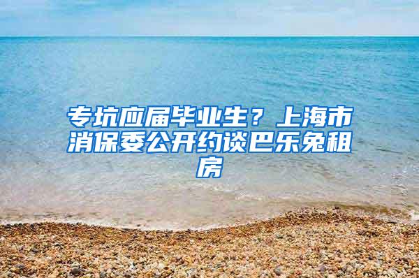 专坑应届毕业生？上海市消保委公开约谈巴乐兔租房