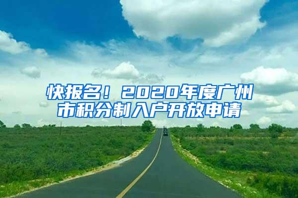 快报名！2020年度广州市积分制入户开放申请