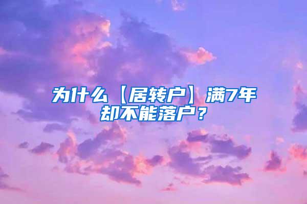 为什么【居转户】满7年却不能落户？