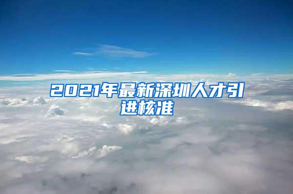 2021年最新深圳人才引进核准