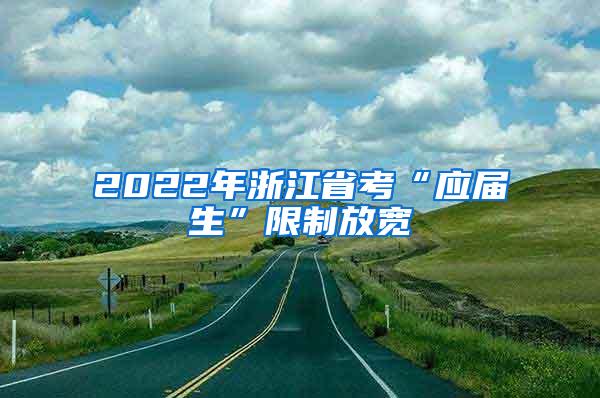 2022年浙江省考“应届生”限制放宽