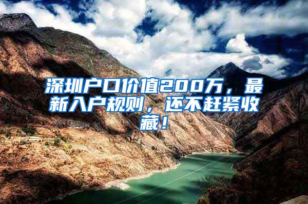 深圳户口价值200万，最新入户规则，还不赶紧收藏！