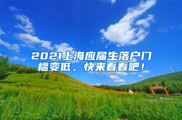 2021上海应届生落户门槛变低，快来看看吧！