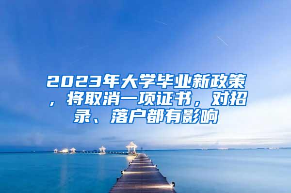 2023年大学毕业新政策，将取消一项证书，对招录、落户都有影响