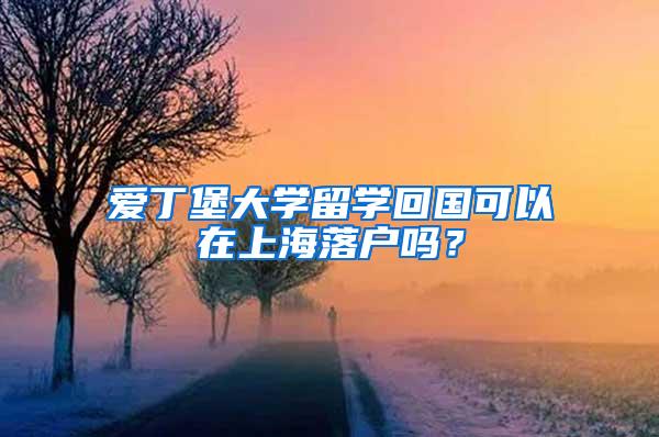 爱丁堡大学留学回国可以在上海落户吗？
