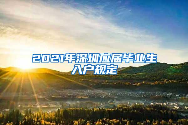 2021年深圳应届毕业生入户规定