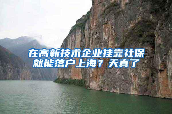 在高新技术企业挂靠社保就能落户上海？天真了