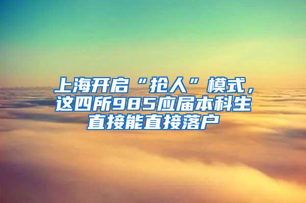 上海开启“抢人”模式，这四所985应届本科生直接能直接落户