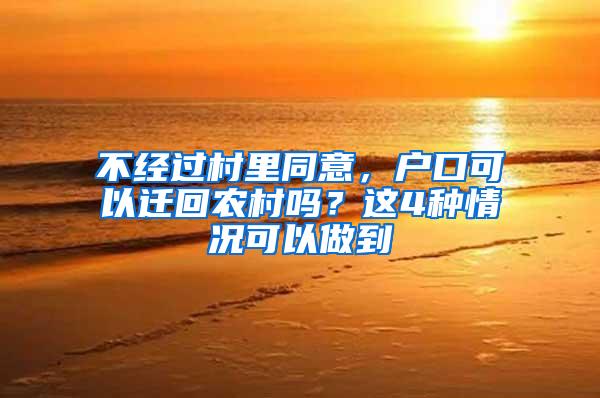 不经过村里同意，户口可以迁回农村吗？这4种情况可以做到
